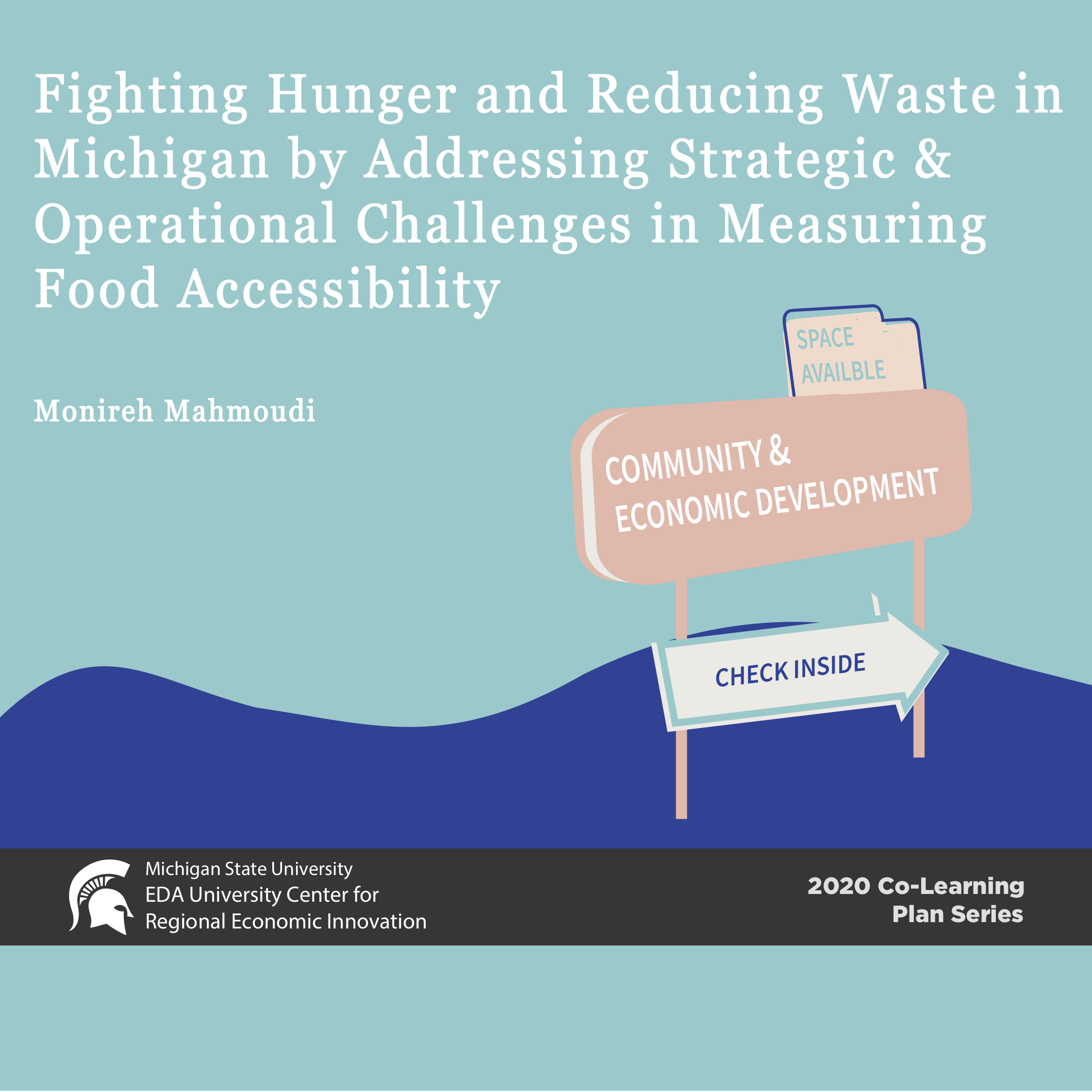 Fighting hunger and reducing waste in Michigan by addressing strategic and operational challenges in measuring food accessibility by Monireh Mahmoudi 2020 Co-Learning plan series. Michigan State University, EDA University center for regional economic innovation. Community and economic development, space available arrow pointing to check inside.